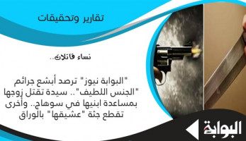 نساء قاتلات.. "البوابة نيوز" ترصد أبشع جرائم "الجنس اللطيف".. سيدة تقتل زوجها بمساعدة ابنيها في سوهاج.. وأخرى تقطع جثة "عشيقها" بالوراق (ريبورتاج)