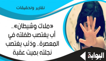 "ملاك وشيطان".. أب يغتصب طفلته بالمعصرة.. وذئب يعتدي على نجلته بميت عقبة.. وخبير نفسي: المخدرات والاضطرابات الشخصية سبب رئيسي