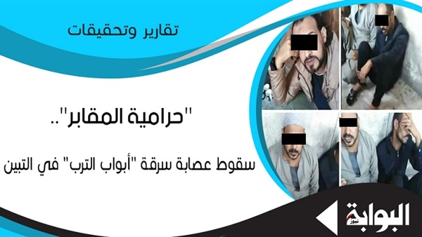 "حرامية المقابر".. سقوط عصابة سرقة "أبواب الترب" في التبين.. وضبط 4 عاطلين سرقوا مقابر الخليفة.. وقانوني: السجن 3 سنوات عقوبة المتهمين