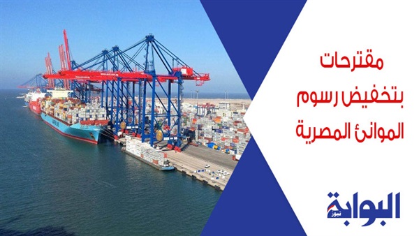 مقترحات بتخفيض رسوم الموانئ المصرية.. المجلس الأعلى للموانئ يطالب بتخفيضات تصل لـ50%.. والنحاس: التعديل لأجل إعادة الشركات الملاحية لمصر وزيادة الإيرادات.. وعلي: رفع الرسوم كان قرارا خاطئا