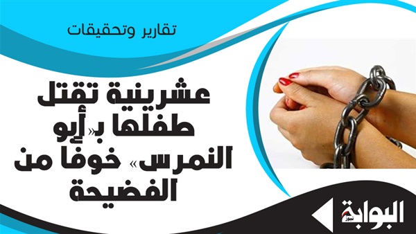 عشرينية تقتل طفلها بـ"أبو النمرس" خوفًا من الفضيحة.. النيابة: المتهمة تزوجت عرفيًا ثلاث مرات.. ورسمي قبل انتهاء العدة