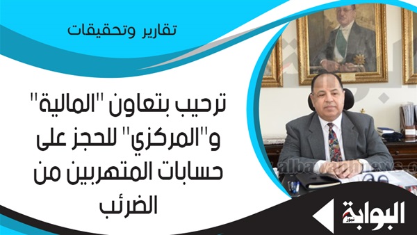 ترحيب بتعاون "المالية" و"المركزي" للحجز على حسابات المتهربين من الضرائب.. عادل: قرار قانوني.. وعلام: خطوة مهمة تأخرت كثيرًا كون الضرائب من أهم موارد الدولة