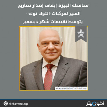 "محافظة الجيزة: إيقاف إصدار تصاريح السير لمركبات "التوك توك"" يتوسط تقييمات شهر ديسمبر