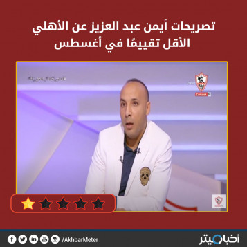 تصريحات أيمن عبد العزيز عن الأهلي الأقل تقييمًا في أغسطس