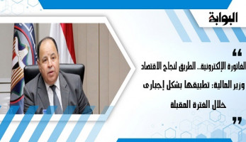 الفاتورة الإلكترونية.. الطريق لنجاح الاقتصاد.. وزير المالية: تطبيقها بشكل إجباري خلال الفترة المقبلة.. ومدير مركز خدمة الممولين بالمصلحة: سيشمل التطبيق 2700 شركة