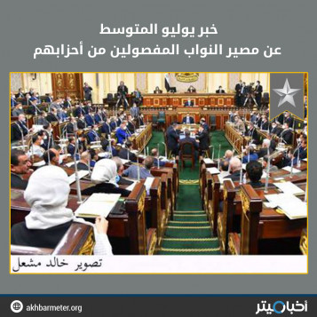 خبر يوليو المتوسط عن مصير النواب المفصولين من أحزابهم