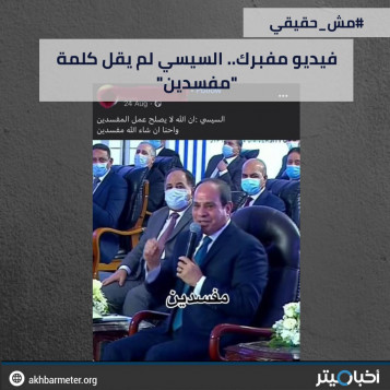 فيديو مفبرك.. السيسي لم يقل كلمة "مفسدين"